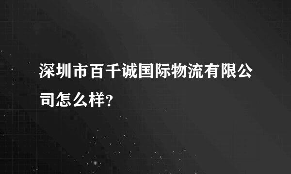 深圳市百千诚国际物流有限公司怎么样？