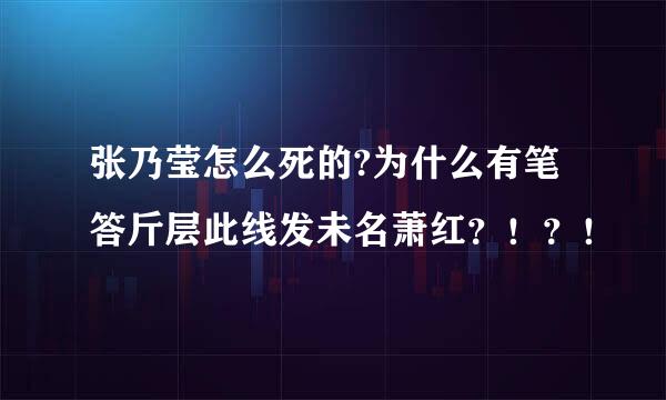 张乃莹怎么死的?为什么有笔答斤层此线发未名萧红？！？！