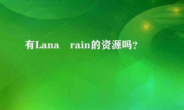 有Lana rain的资源吗？