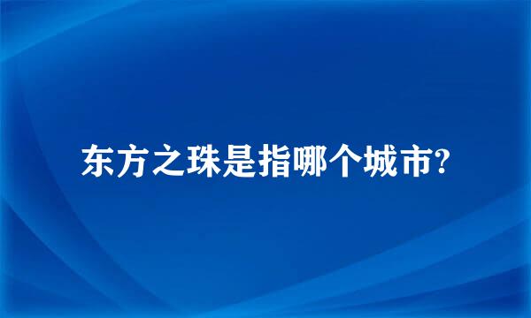 东方之珠是指哪个城市?