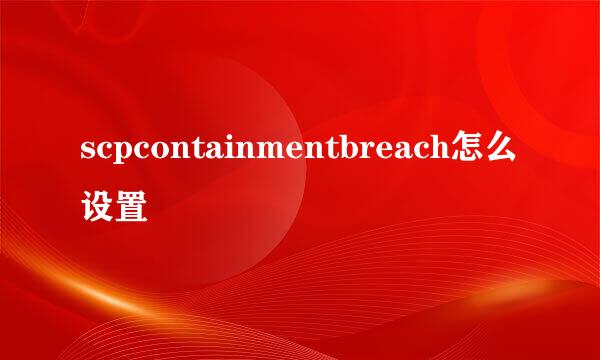 scpcontainmentbreach怎么设置