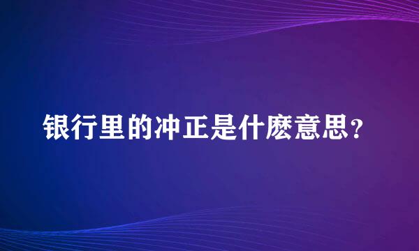 银行里的冲正是什麽意思？