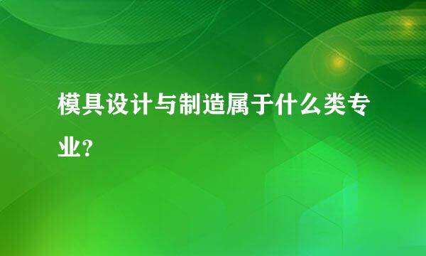 模具设计与制造属于什么类专业？