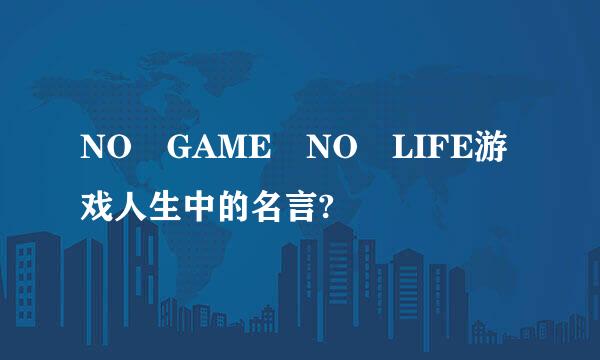 NO GAME NO LIFE游戏人生中的名言?