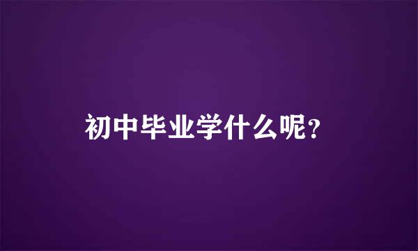 初中毕业学什么呢？