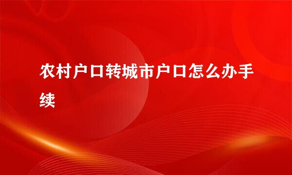 农村户口转城市户口怎么办手续