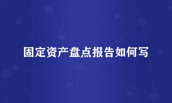 固定资产盘点报告如何写