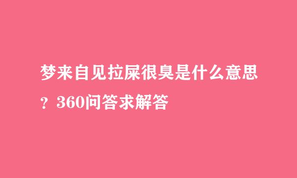 梦来自见拉屎很臭是什么意思？360问答求解答