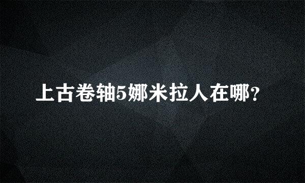 上古卷轴5娜米拉人在哪？