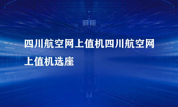 四川航空网上值机四川航空网上值机选座