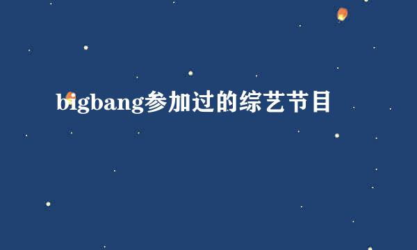 bigbang参加过的综艺节目