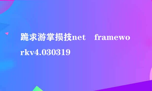 跪求游掌损技net frameworkv4.030319