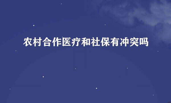 农村合作医疗和社保有冲突吗