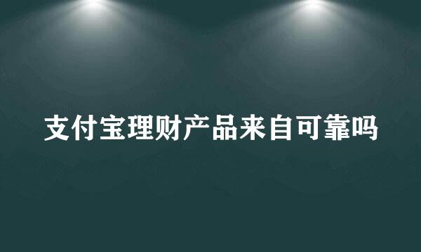 支付宝理财产品来自可靠吗