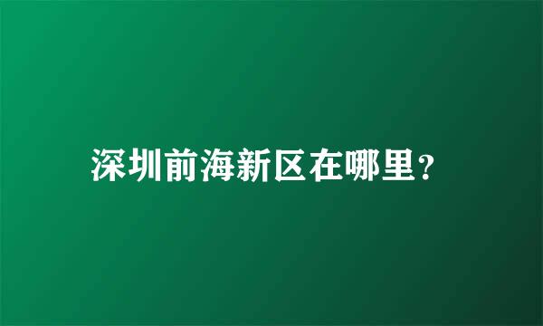 深圳前海新区在哪里？