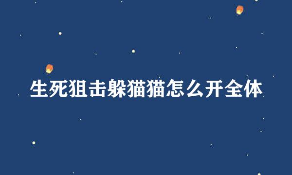 生死狙击躲猫猫怎么开全体