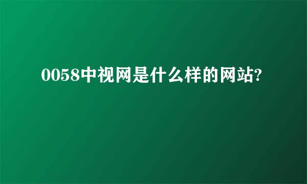 0058中视网是什么样的网站?