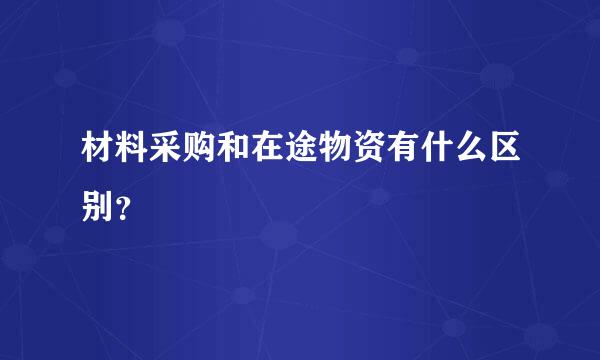 材料采购和在途物资有什么区别？