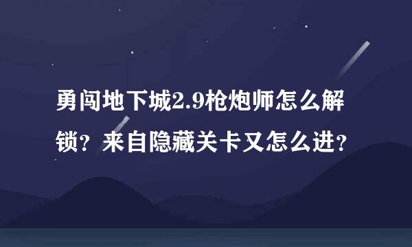 勇闯地下城2.9枪炮师怎么解锁？来自隐藏关卡又怎么进？