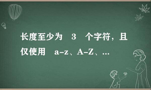 长度至少为 3 个字符，且仅使用 a-z、A-Z、0-9 或 _ 字符。怎么设置都不过？