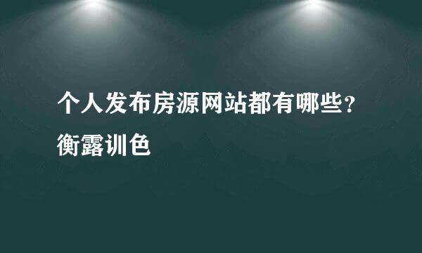 个人发布房源网站都有哪些？衡露训色