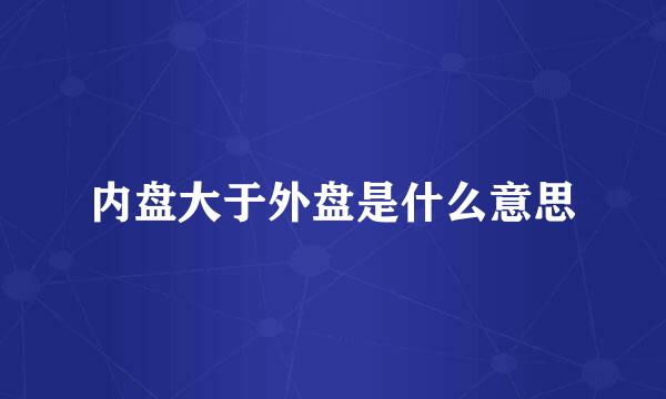 内盘大于外盘是什么意思