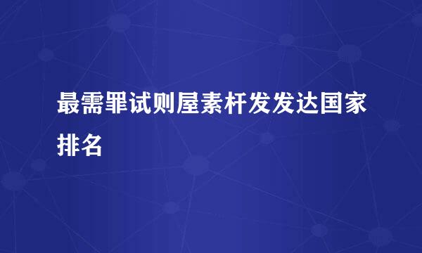 最需罪试则屋素杆发发达国家排名