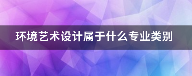 环境艺术设计属于什么专业类别