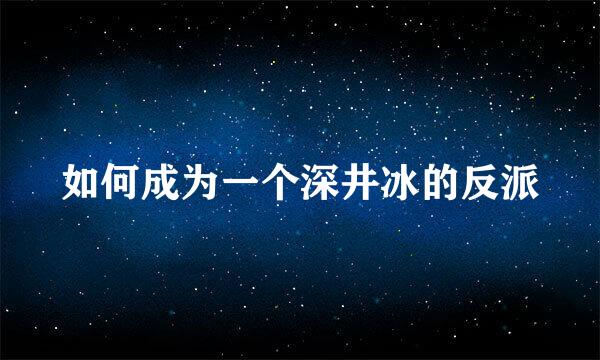 如何成为一个深井冰的反派