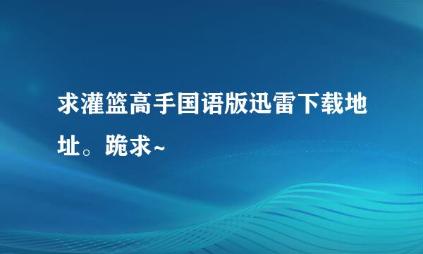 求灌篮高手国语版迅雷下载地址。跪求~