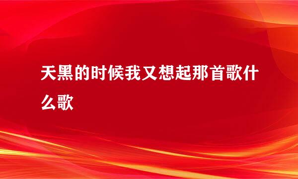 天黑的时候我又想起那首歌什么歌