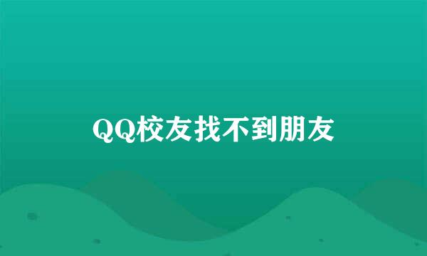 QQ校友找不到朋友