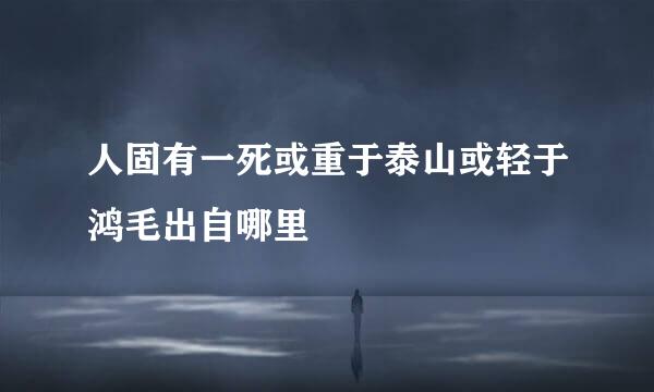 人固有一死或重于泰山或轻于鸿毛出自哪里