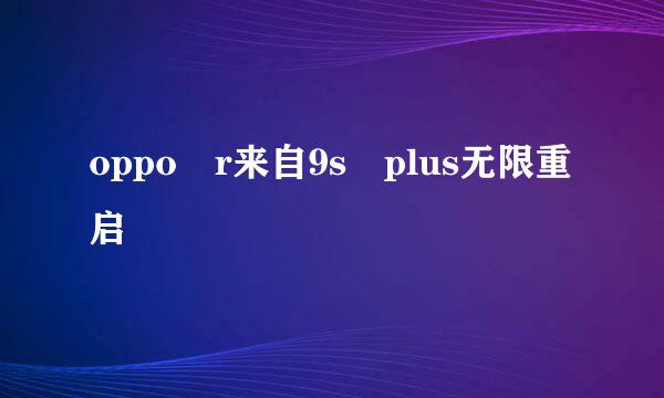 oppo r来自9s plus无限重启