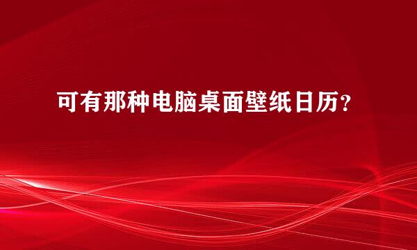 可有那种电脑桌面壁纸日历？