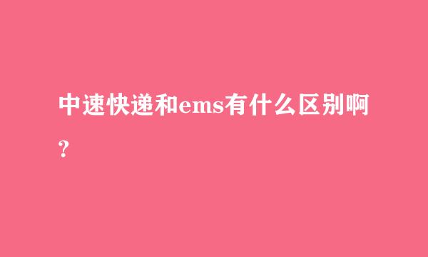 中速快递和ems有什么区别啊？