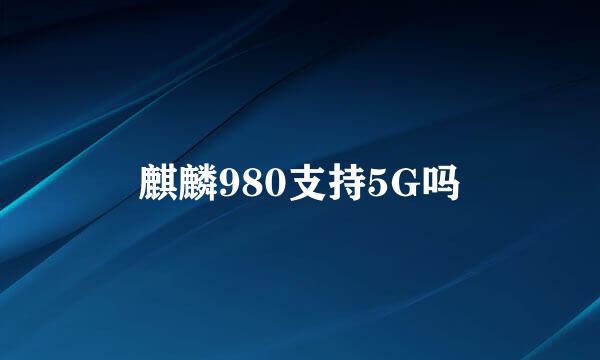 麒麟980支持5G吗