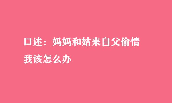 口述：妈妈和姑来自父偷情 我该怎么办