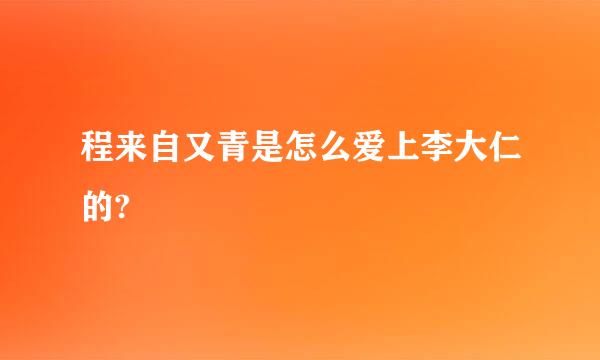 程来自又青是怎么爱上李大仁的?