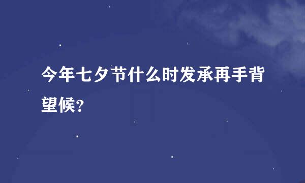 今年七夕节什么时发承再手背望候？