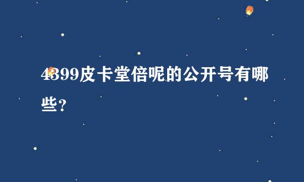 4399皮卡堂倍呢的公开号有哪些？