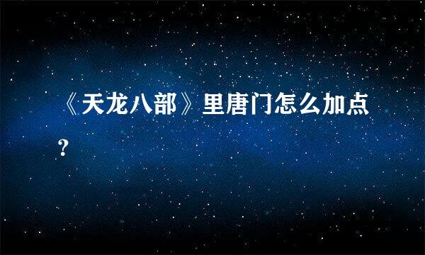 《天龙八部》里唐门怎么加点？