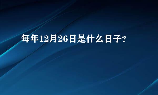 每年12月26日是什么日子？