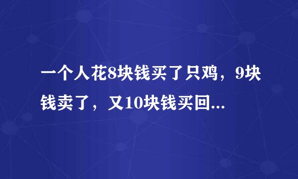 一个人花8块钱买了只鸡，9块钱卖了，又10块钱买回来，11块钱又卖了，他到底赚了多少钱