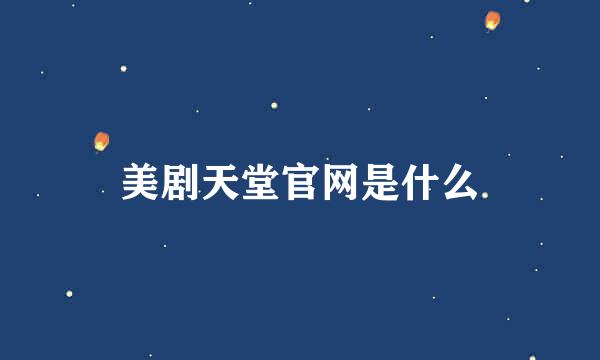 美剧天堂官网是什么