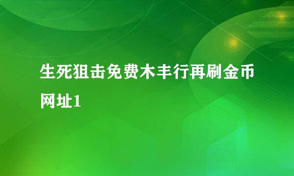 生死狙击免费木丰行再刷金币网址1