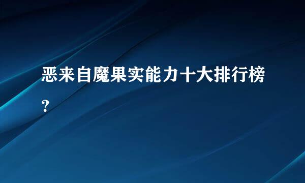 恶来自魔果实能力十大排行榜？