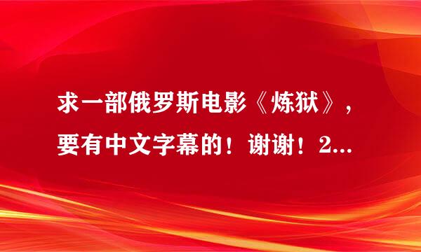 求一部俄罗斯电影《炼狱》，要有中文字幕的！谢谢！200分！