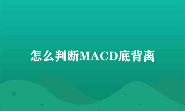 怎么判断MACD底背离