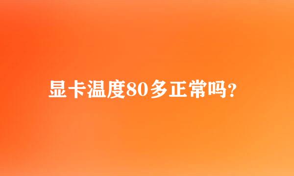 显卡温度80多正常吗？